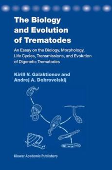 The Biology and Evolution of Trematodes: An Essay on the Biology, Morphology, Life Cycles, Transmissions, and Evolution of Digenetic Trematodes