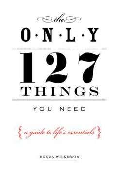 Paperback The Only 127 Things You Need: A Guide to Life's Essentials Book