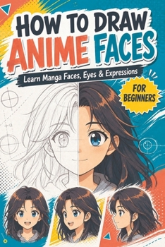 How To Draw Anime Faces: Learn to draw anime and manga faces for beginners ,draw comics faces eyes for teens And kids , Gift idea for who loves anime and sketching