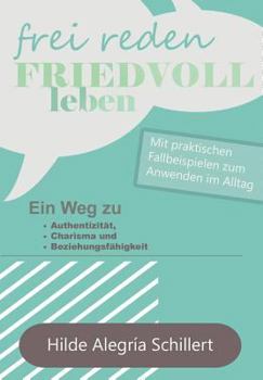 Paperback Frei Reden - Friedvoll Leben: Ein Weg zu Authentizität, Charisma und Beziehungsfähigkeit [German] Book