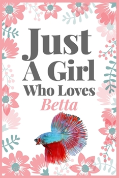 Just A Girl Who Loves Betta: (Diary, Notebook) (Journals) or Personal Use for Men, Women and Kids Cute Gift For Betta Owner or Lovers. 6" x 9" (15.24 x 22.86 cm) - 120 Pages