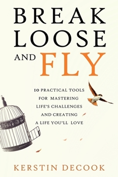 Paperback Break Loose and Fly: 10 Practical Tools for Mastering Life's Challenges and Creating a Life You'll Love Book