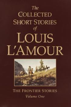The Collected Short Stories of Louis L'Amour: The Frontier Stories: Volume One