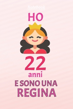 ho 22 anni e sono  regina: 22 Anni compleanno idea regalo,  bello quaderno di Compleanno che può usarlo come Diario o Taccuino  per ragazza regalo 100 pagine 6x9 (Italian Edition)