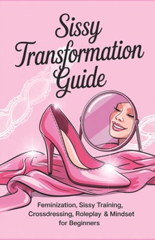Paperback Sissy Transformation Guide: Feminization, Sissy Training, Crossdressing, Roleplay & Mindset for Beginners Book