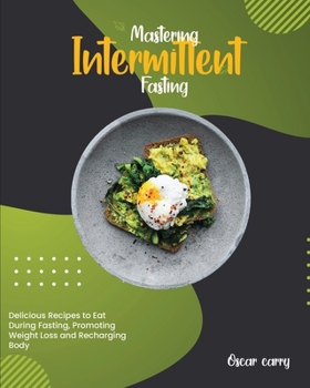 Paperback Mastering Intermittent Fasting: Delicious Recipes to Eat During Fasting, Promoting Weight Loss and Recharging Body Book