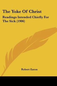 Paperback The Yoke Of Christ: Readings Intended Chiefly For The Sick (1906) Book