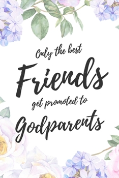 Only the Best Best Friends Get Promoted To Godparents: 6x9" Dot Bullet Notebook/Journal Funny Family Baby Announcement, Baby Reveal Gift Idea