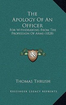 Paperback The Apology Of An Officer: For Withdrawing From The Profession Of Arms (1828) Book
