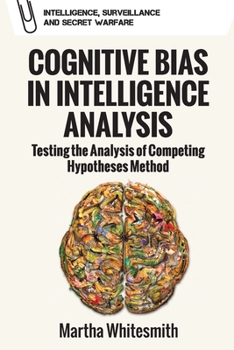 Cognitive Bias in Intelligence Analysis: Testing the Analysis of Competing Hypotheses Method - Book  of the Intelligence, Surveillance and Secret Warfare