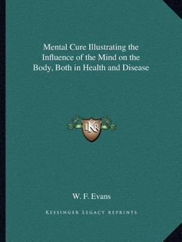 Mental Cure Illustrating the Influence of the Mind on the Body, Both in Health and Disease