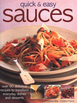 Paperback Quick & Easy Sauces: Over 90 Delicious Recipes to Transform Everyday Dishes and Desserts Book