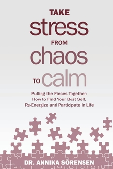 Paperback Take Stress from Chaos to Calm: Pulling the Pieces Together: How to Find Your Best Self, Re-Energize and Participate in Life Book