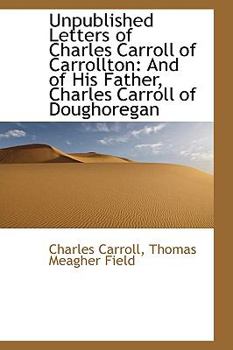 Paperback Unpublished Letters of Charles Carroll of Carrollton: And of His Father, Charles Carroll of Doughore Book