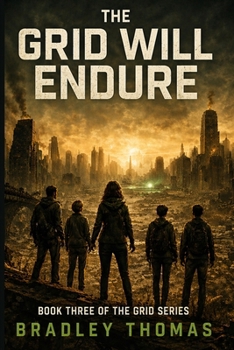 THE GRID WILL ENDURE: BOOK 3 OF THE GRID SERIES I A DYSTOPIAN THRILLER OF CONTROL, SURVIVAL AND HIDDEN TRUTHS I A WORLD OF ORDER BUILT ON A DANGEROUS SECRET