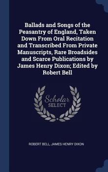 Hardcover Ballads and Songs of the Peasantry of England, Taken Down From Oral Recitation and Transcribed From Private Manuscripts, Rare Broadsides and Scarce Pu Book