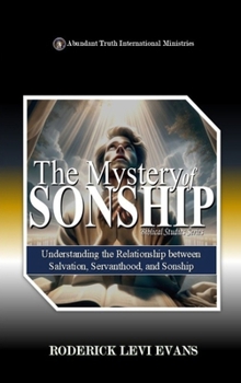 The Mystery of Sonship: Exploring the Relationship Between Salvation, Servanthood, and Sonship (Kingdom Mystery)