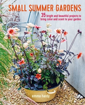 Paperback Small Summer Gardens: 35 Bright and Beautiful Projects to Bring Color and Scent to Your Garden Book