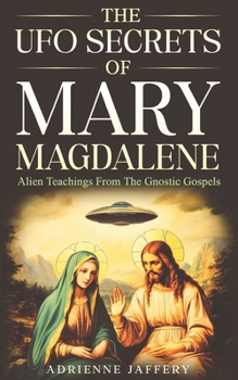 Paperback The UFO Secrets Of Mary Magdalene: Alien Secrets Of The Gnostic Gospels Book