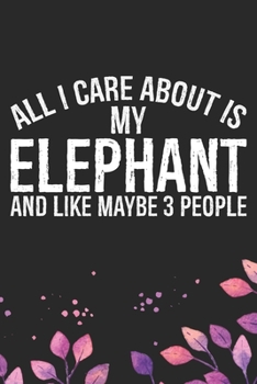 Paperback All I Care About Is My Elephant and Like Maybe 3 people: Cool Elephant Journal Notebook Gifts- Elephant Lover Gifts for Women- Funny Elephant Notebook Book