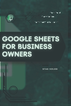 Google Sheets for Business Owners: Your Road from Novice to Skilled Professional