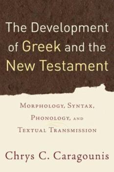 Paperback The Development of Greek and the New Testament: Morphology, Syntax, Phonology, and Textual Transmission Book