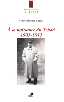 Paperback A LA NAISSANCE DU TCHAD 1903-1913 (French Edition) [French] Book
