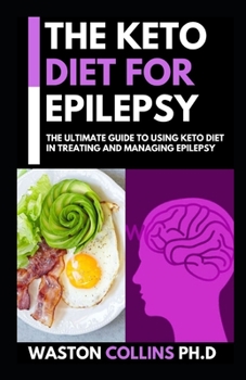 Paperback The Keto Diet for Epilepsy: This Is A Perfect Guide To Using Keto Diet In Treating And Managing Epilepsy And Siezure Book