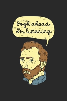 Gogh Ahead I'm Listening: Fahre Fort Ich Höre Zu. Notizbuch / Tagebuch / Heft mit Karierten Seiten. Notizheft mit Weißen Karo Seiten, Malbuch, Journal, Sketchbuch, Planer für Termine oder To-Do-Liste.