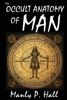 The Occult Anatomy of Man: To Which Is Added a Treatise on Occult Masonry: To Which Is Added a Treatise on Occult Masonry B0CMZF1XY4 Book Cover