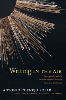 Paperback Writing in the Air: Heterogeneity and the Persistence of Oral Tradition in Andean Literatures Book