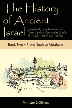 Paperback The History of Ancient Israel: Completely Synchronizing the Extra-Biblical Apocrypha Books of Enoch, Jasher, and Jubilees: Book 2 From Noah to Abraha Book