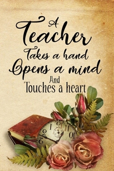 Paperback A teacher takes a hand opens a Mind and touches a heart: Perfect Thank You Gift for Teachers: Inspirational QUOTE Teacher Gift Notebook, Blank Lined N Book