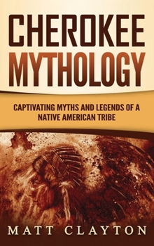 Hardcover Cherokee Mythology: Captivating Myths and Legends of a Native American Tribe Book