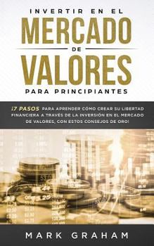 Paperback Invertir en el Mercado de Valores para Principiantes: ¡7 Pasos para Aprender Cómo Crear su Libertad Financiera a Través de la Inversión en el Mercado [Spanish] Book