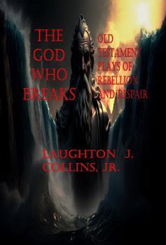 Paperback The God Who Breaks: Old Testament Plays of Rebellion and Despair (Biblical Plays) Book