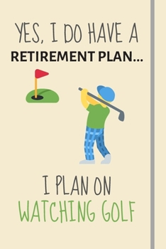 Paperback Yes, i do have a retirement plan... I plan on watching golf: Funny Novelty Golf gift for Golf Fans Coaches & Players - Lined Journal or Notebook - Dad Book