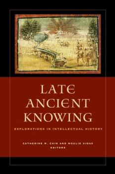 Hardcover Late Ancient Knowing: Explorations in Intellectual History Book