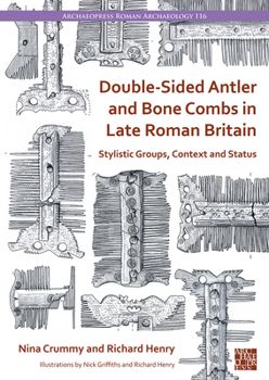 Paperback Double-Sided Antler and Bone Combs in Late Roman Britain: Stylistic Groups, Context and Status Book
