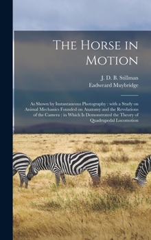 Hardcover The Horse in Motion: as Shown by Instantaneous Photography: With a Study on Animal Mechanics Founded on Anatomy and the Revelations of the Book