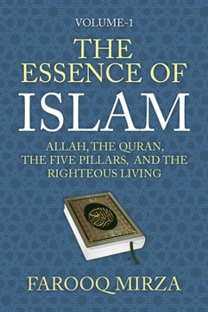 The Essence of Islam: Allah, the Quran, the Five Pillars, and the Righteous Living (The Quran: In Easy-To-Understand Format.)