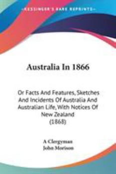 Paperback Australia In 1866: Or Facts And Features, Sketches And Incidents Of Australia And Australian Life, With Notices Of New Zealand (1868) Book