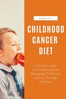 Childhood Cancer Diet: A Parent’s High-Level Overview On Managing Childhood Cancer Through Nutrition