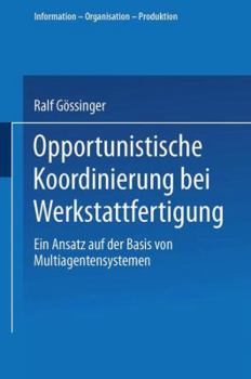 Paperback Opportunistische Koordinierung Bei Werkstattfertigung: Ein Ansatz Auf Der Basis Von Multiagentensystemen [German] Book