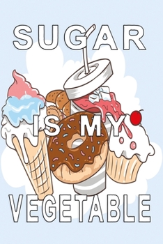 Sugar is my vegetable notebook: funny Dot Grid 6x9 Dotted Bullet Journal and Notebook with candy 120 Pages