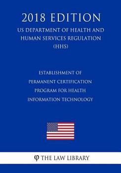 Establishment of Permanent Certification Program for Health Information Technology (US Department of Health and Human Services Regulation) (HHS)
