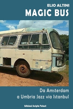 Magic Bus: Da Amsterdam a Umbria Jazz via Istanbul (Narrativa autobiografica e reportage) (Italian Edition)