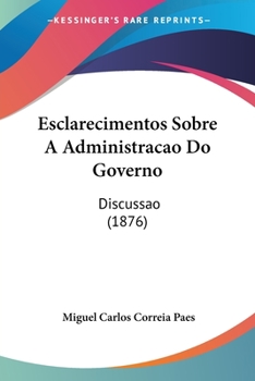 Paperback Esclarecimentos Sobre A Administracao Do Governo: Discussao (1876) Book