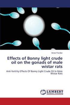 Paperback Effects of Bonny Light Crude Oil on the Gonads of Male Wistar Rats Book