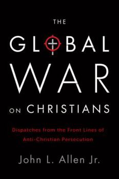 Hardcover The Global War on Christians: Dispatches from the Front Lines of Anti-Christian Persecution Book